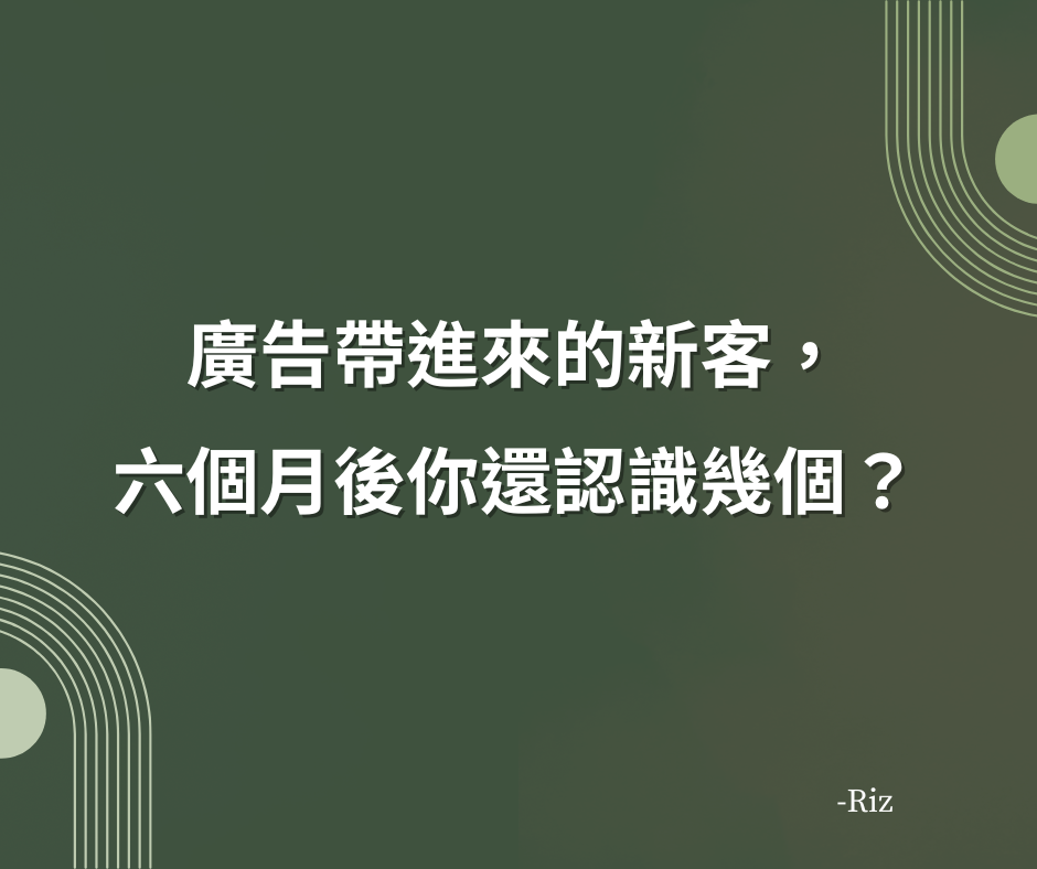廣告帶進來的新客，六個月後你還認識幾個